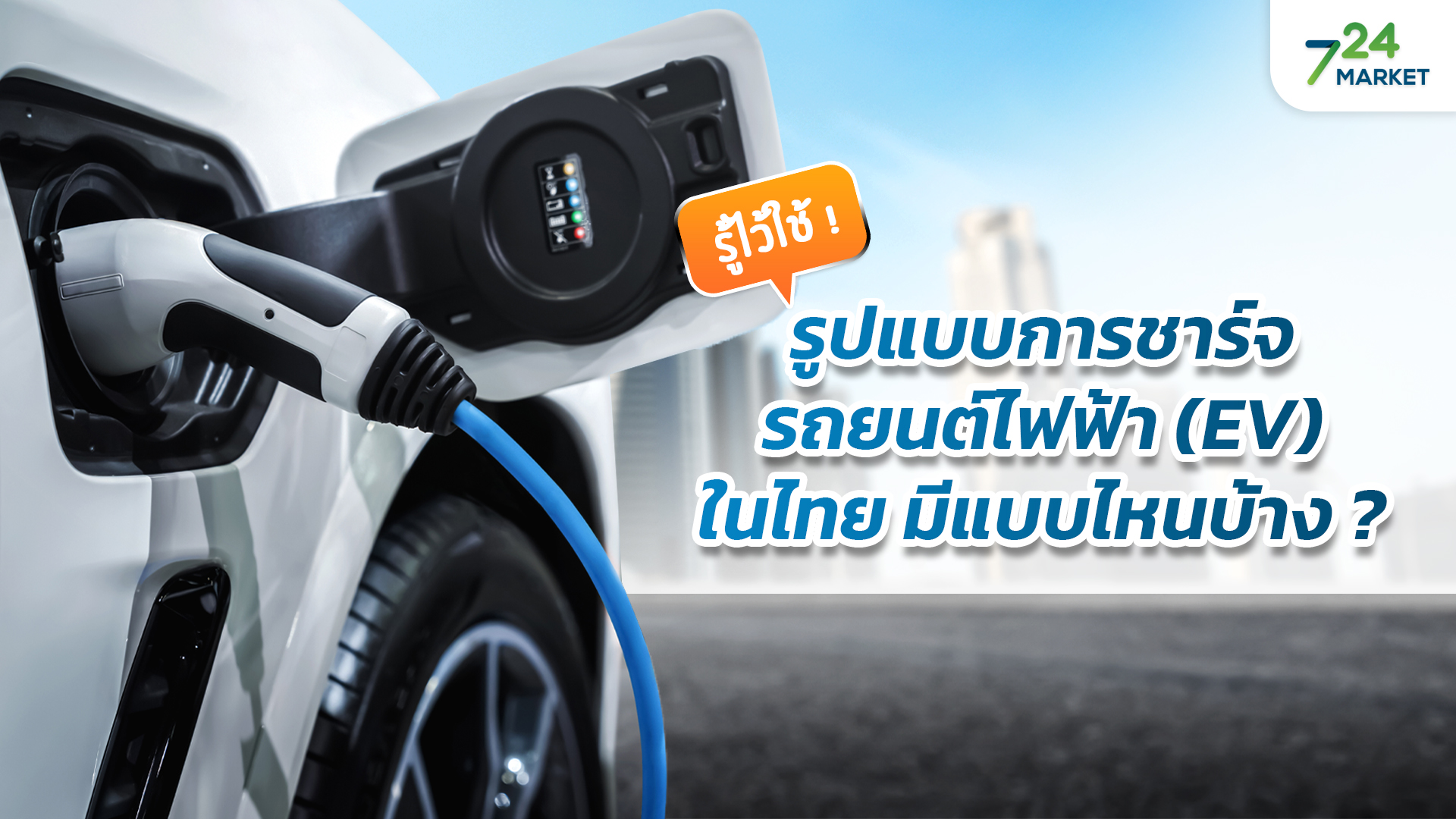 รู้ไว้ใช้ ! รูปแบบการชาร์จรถยนต์ไฟฟ้า (EV) ในไทย มีแบบไหนบ้าง ?